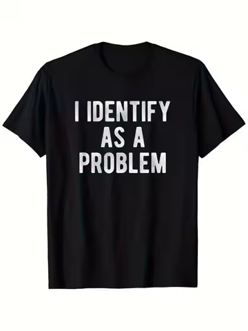 I Identify As A Problem Funny Sarcastic Humor T-Shirt S-3XL Birthday T-Shirt Funny Gifts for Men lwf 180g