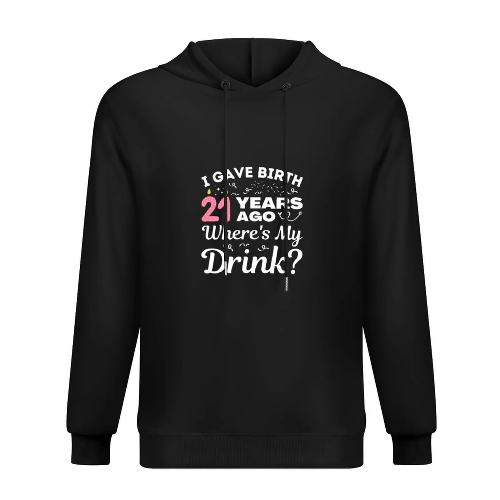 

I Gave Birth 21 Years Ago Where's My Drink Girls turning 21, 21st Birthday Gift Hoodie men's clothes men wear tracksuit