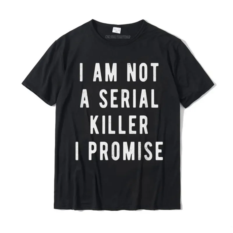 

I Am Not A Serial Killer I Promise Funny Saying T- Cotton Male T Shirt Camisa Tops Shirts Brand New Anime