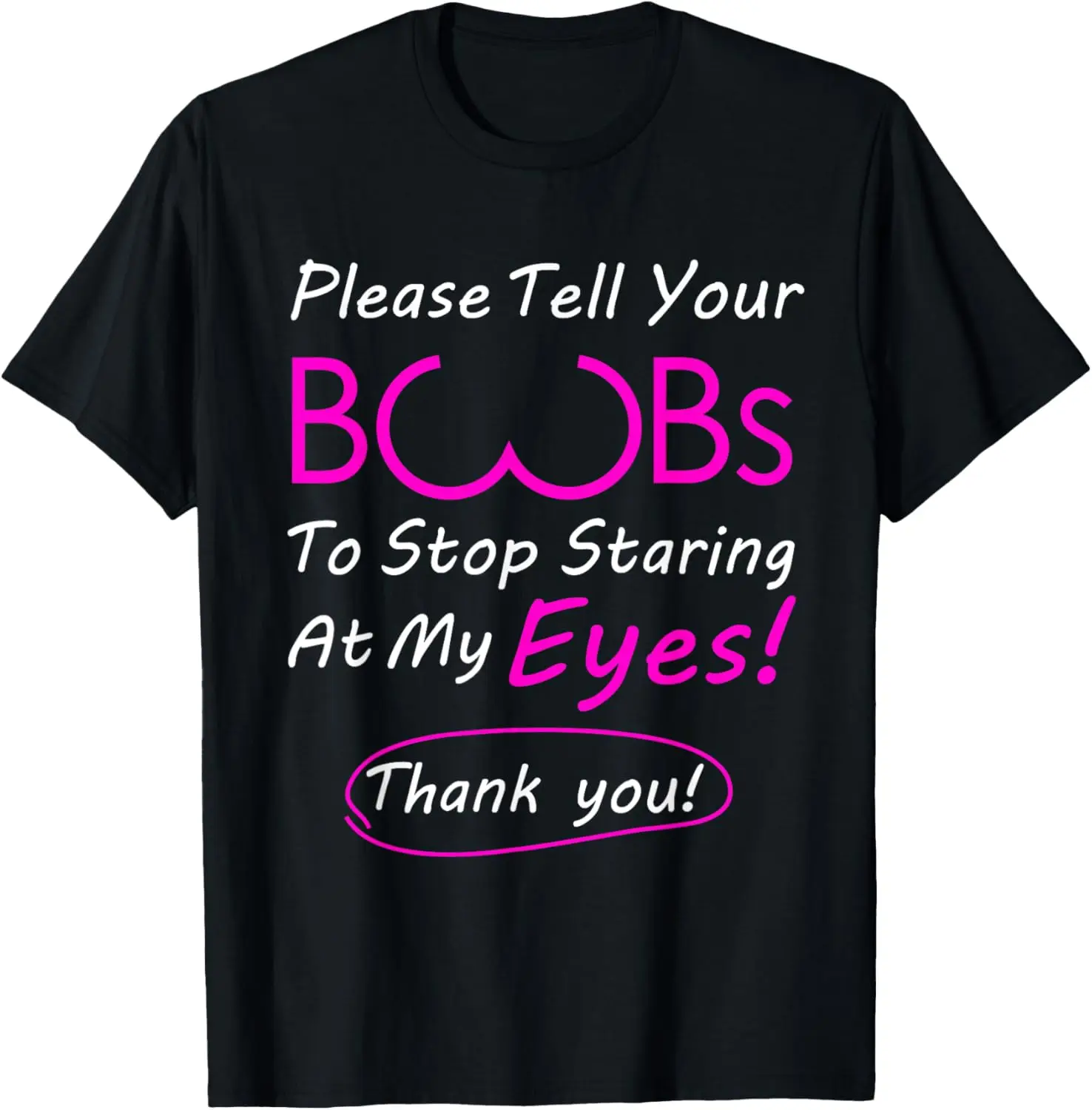 Please Tell Your Boobs To Stop Staring At My Eyes! apparel T-Shirt