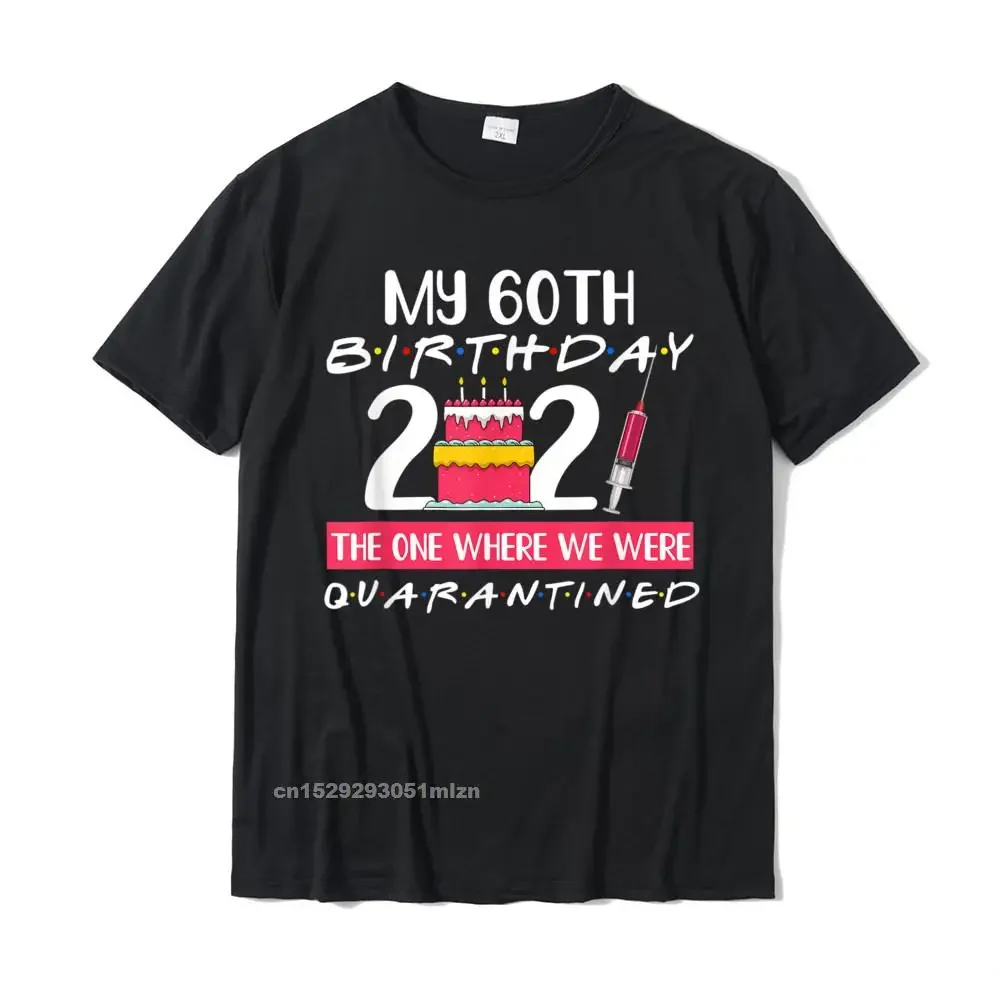 My 60Th Birthday The One Where I Was Quarantined 2021 Gift T-Shirt Tops T Shirt Coupons Print Cotton Men T Shirt Print