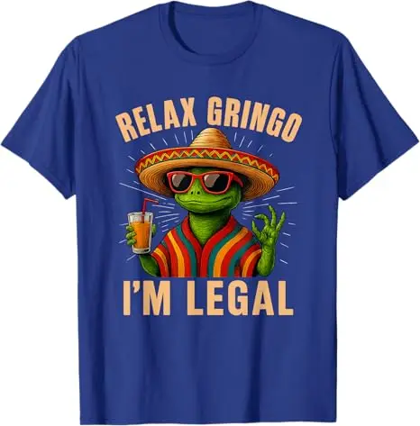 Relax Gringo I'm Legal Mexican Lizard Funny T-Shirt Humor Cinco De Mayo Streetwear Clothes Cute Y2k Design Sarcastic Saying Tee