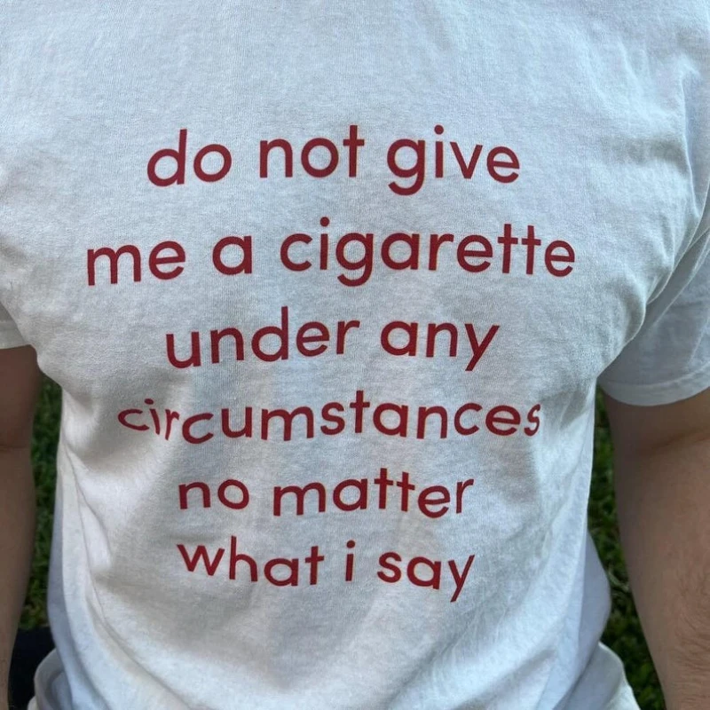 Do Not Give Me Under Any Circumstances No Matter What I Say Print Tshirt Funny Non Smoker Congrats Gift Quit Smoking Men Shirts
