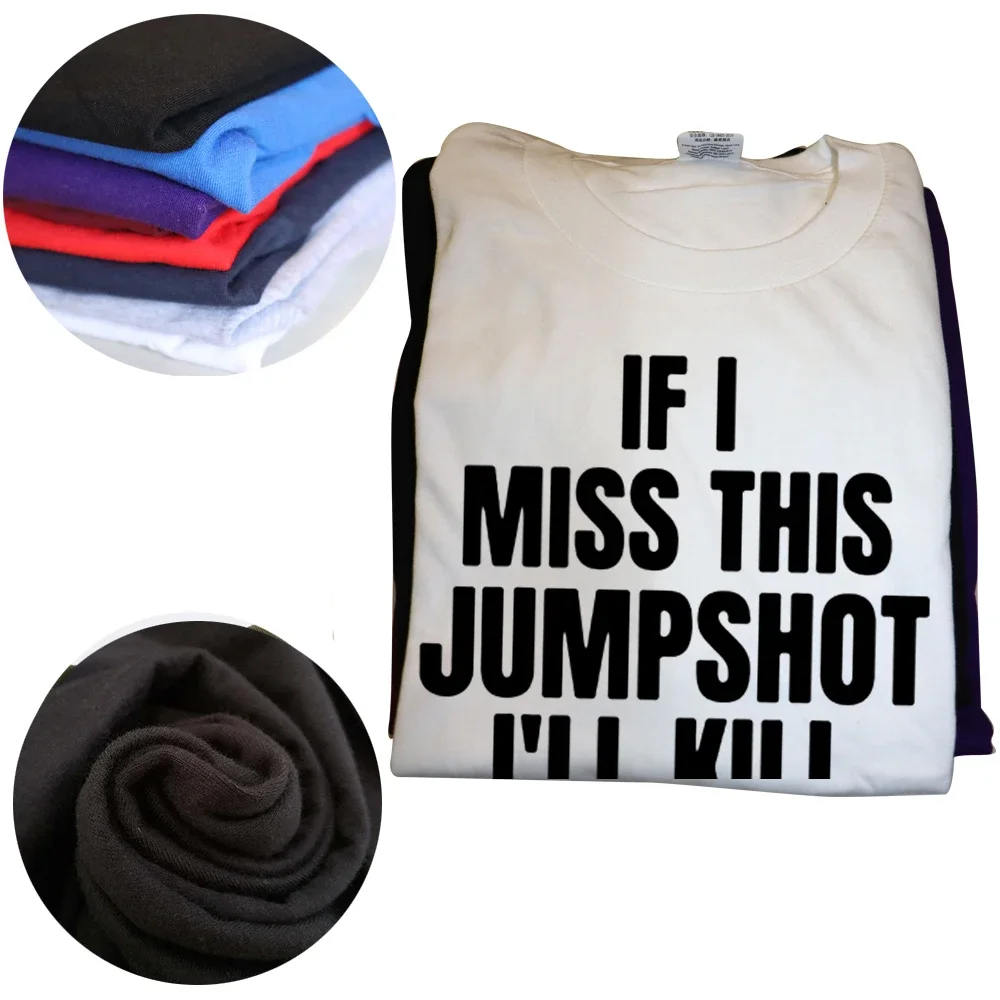 Funny If I Miss This Jumpshot I’ll Kill Myself T Shirts Graphic Streetwear Short Sleeve Birthday Gifts Summer Style T-shirt