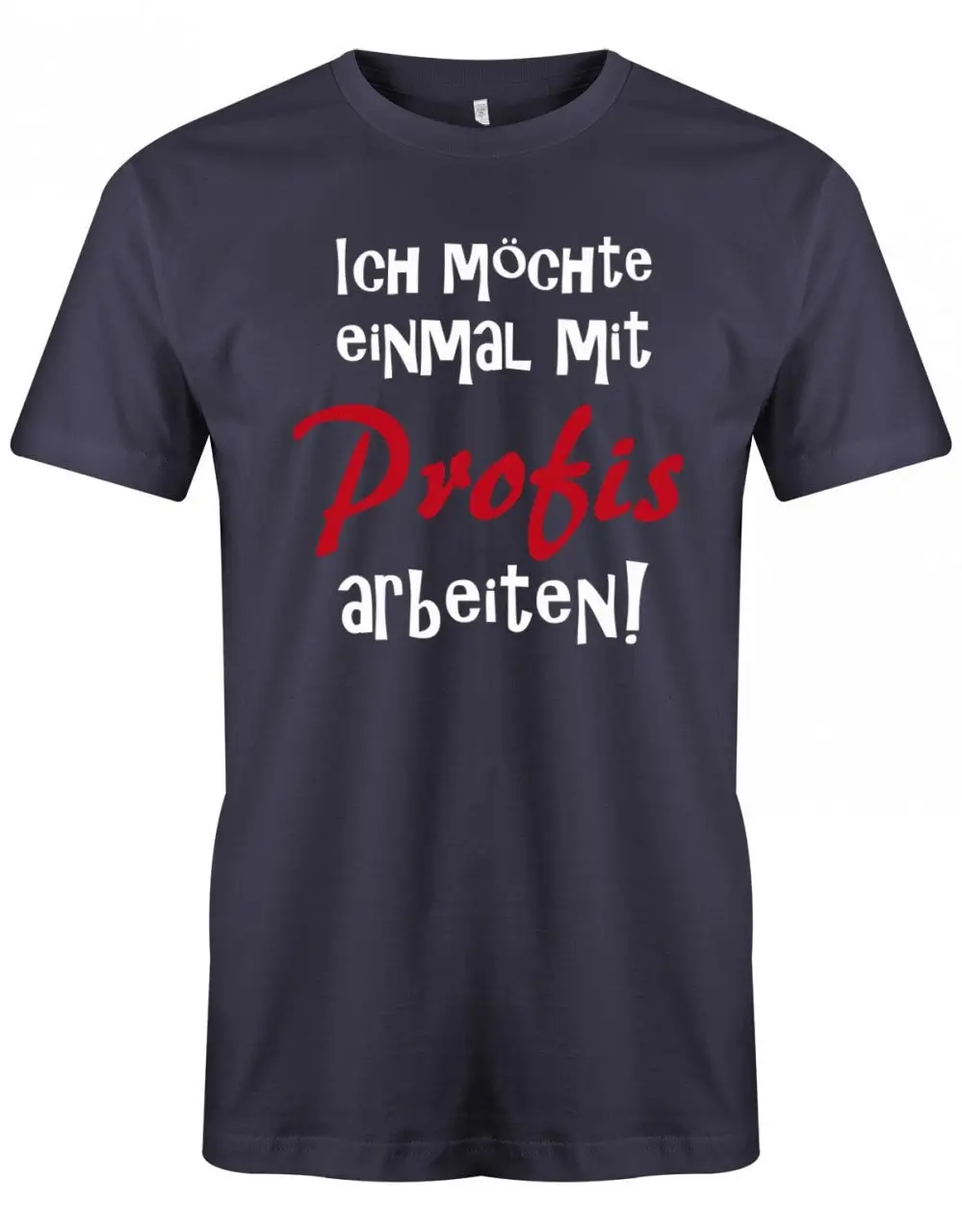 Ich Möchte Einmal Mit Profis Arbeiten Lustige Sprüche Herren T Shirt