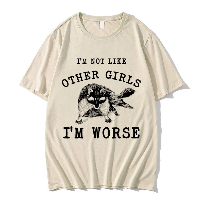 

I'm Not Like Other Girls I'm Worse Print T Shirts Raccoon Graphic Tshirt Men Women Casual Funny Meme T-shirt Male Oversized Tees