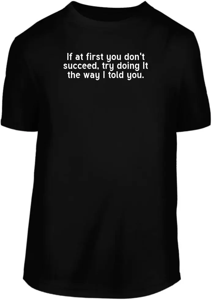 If At First You Don't Succeed, Try Doing It The Way I Told You - A Nice Men's Short Sleeve T-Shirt