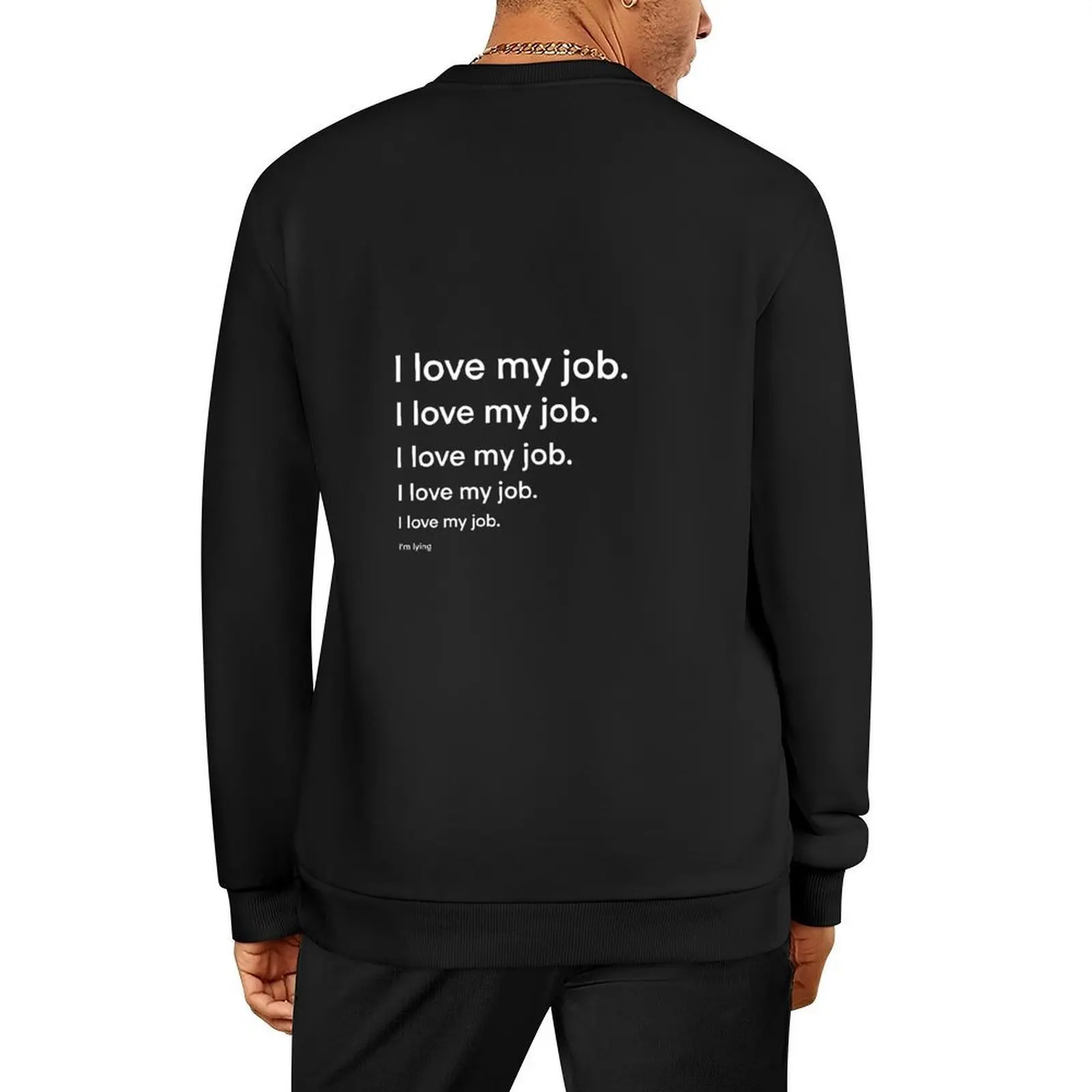 

I love my job, I’m lying Pullover men's sweat-shirt men's clothing clothes for men men's clothes winter man sweatshirt