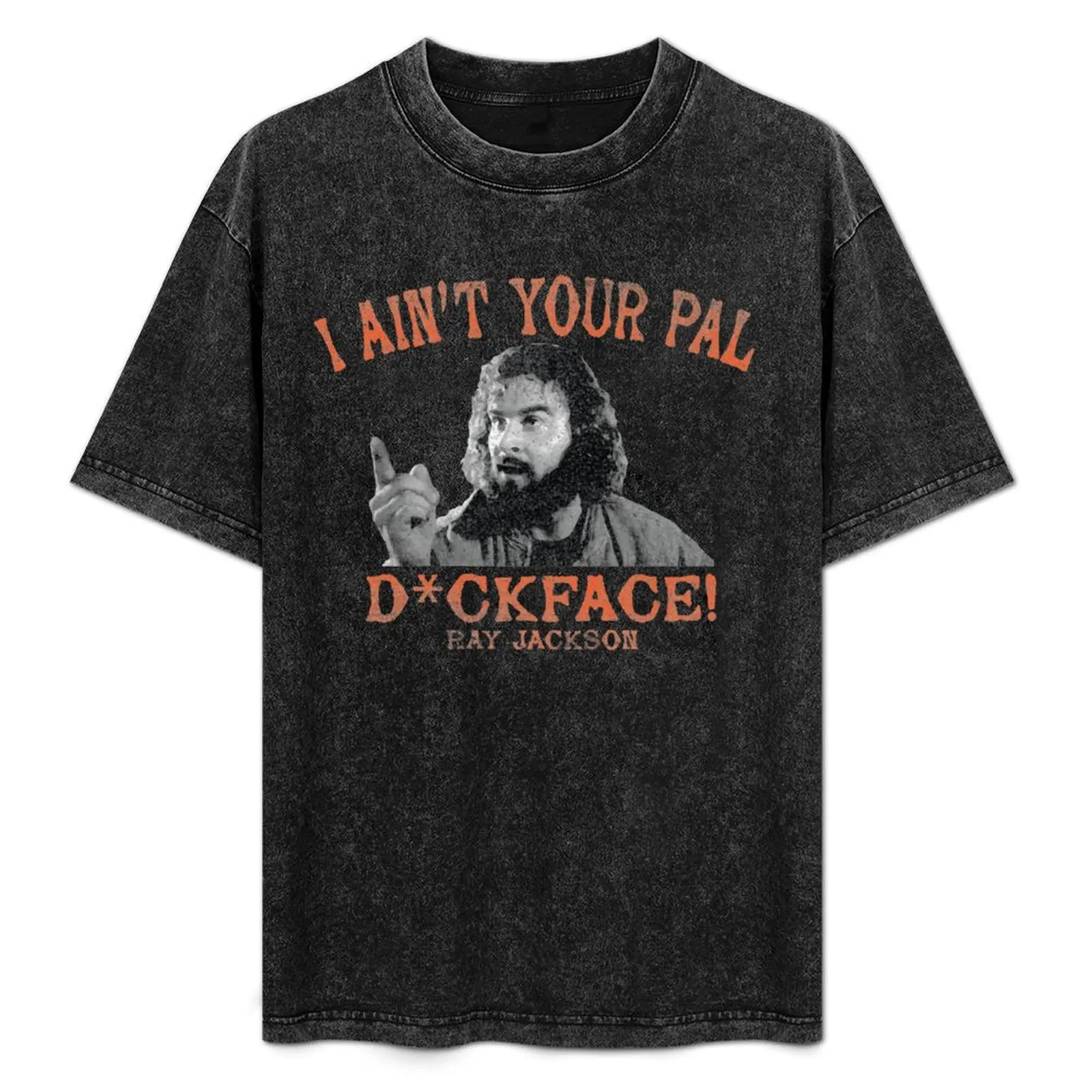 

I Ain't Your Pal Dickface! T-Shirt Comfort Stretch Tee Shirt