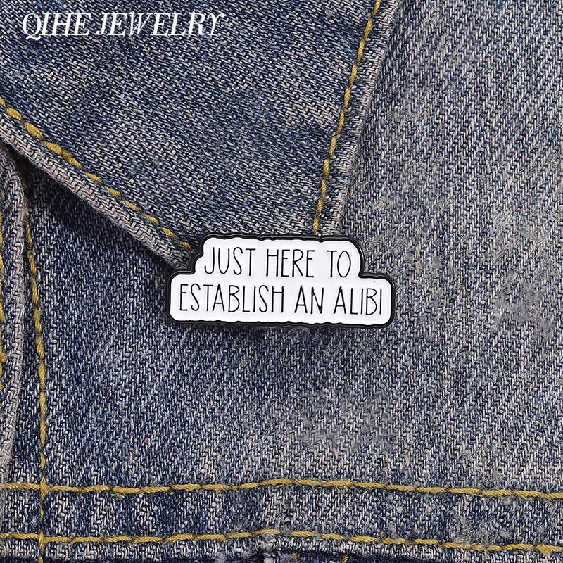 JUST HERE TO ESTABLISH AN ALIBI Enamel Pins Sarcasm Crime Movies Quotes Brooches Clothes Lapel Badge Jewelry Gifts for Friends
