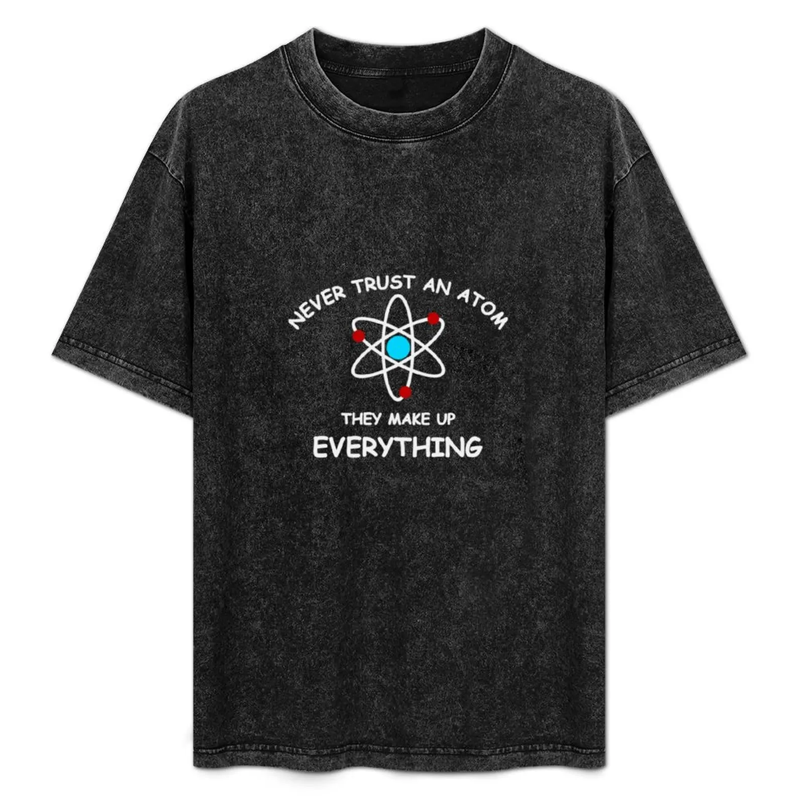 

Never trust an atom T-Shirt cotton graphic tees shirts graphic tee mens cotton t shirts