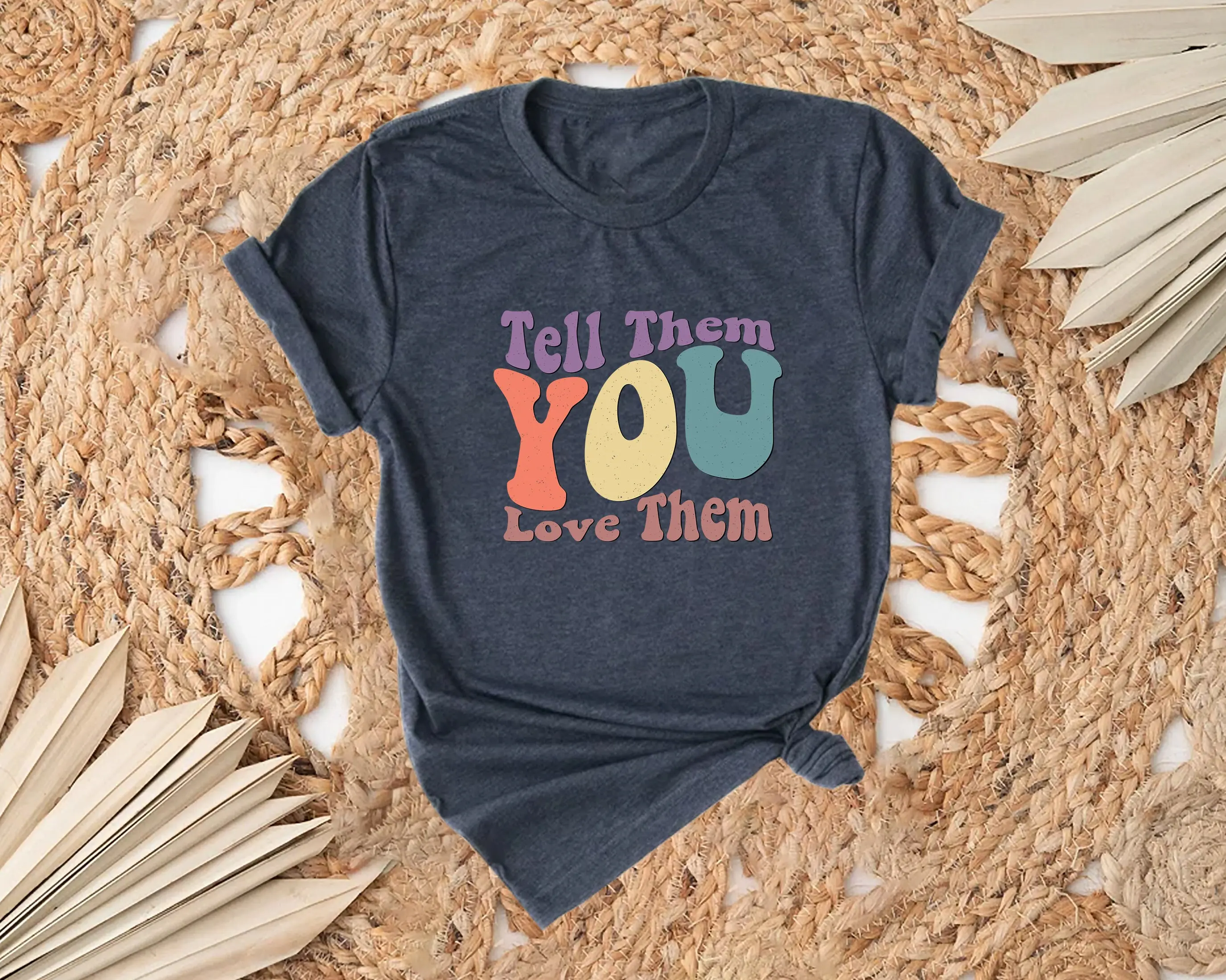 Tell Them You Love T Shirt Mental Health Inspirational Positive Qouted Motivational Awareness