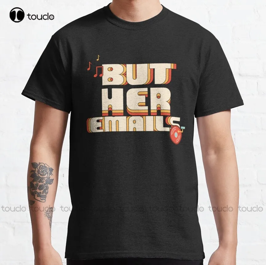 But Her Emails Funny Music Classic T-Shirt Hillary Clinton, Trump Basketball Shirts Xs-5Xl Custom Gift Breathable Cotton Retro