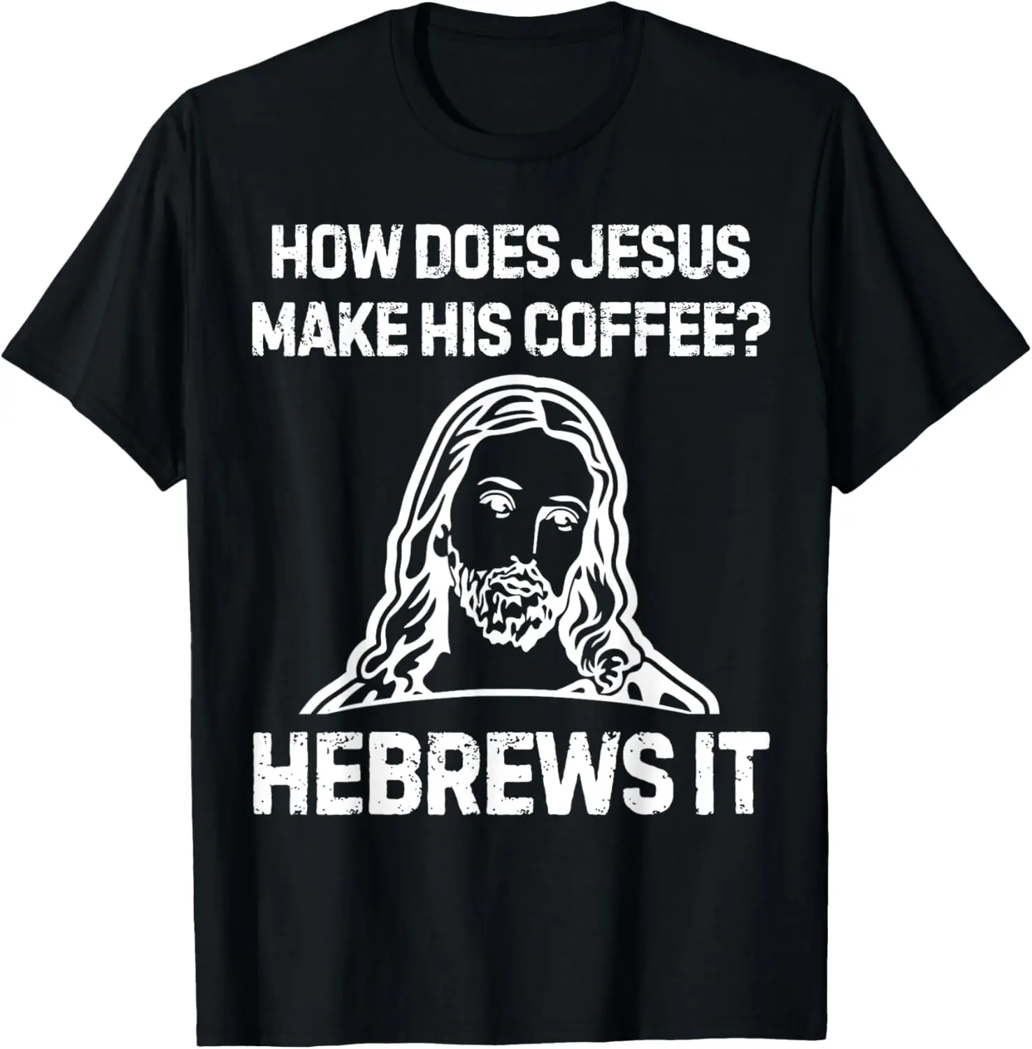 

Funny Saying How Does Jesus Make Coffee Hebrews it Women Men T-Shirt