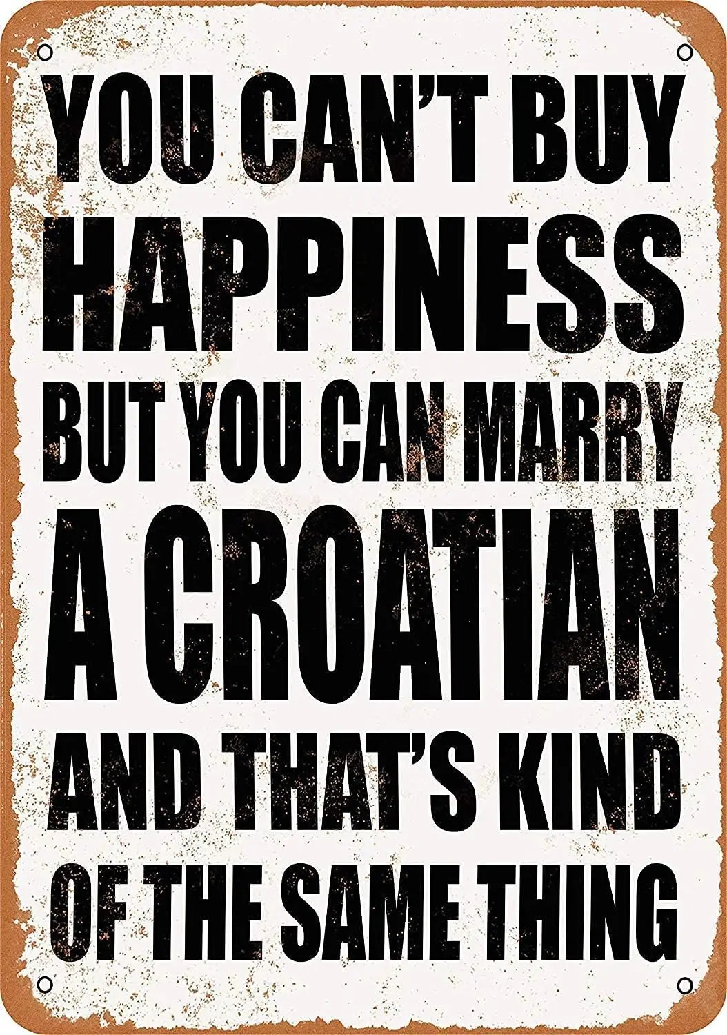 Sign You Cant Buy Happiness BUT You CAN Marry a Croatian Funny Art Metal Tin Sign 8x12 inch Bar Pub Indoor Outdoor Wall Decor Gi