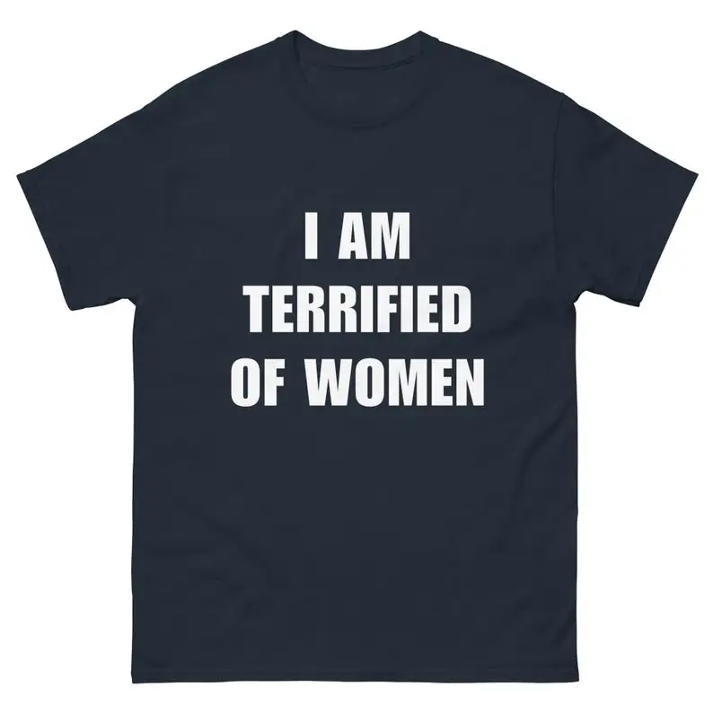 I Am Terrified Of Women - Funny Shirt - Ironic Shirt - Meme Shirt