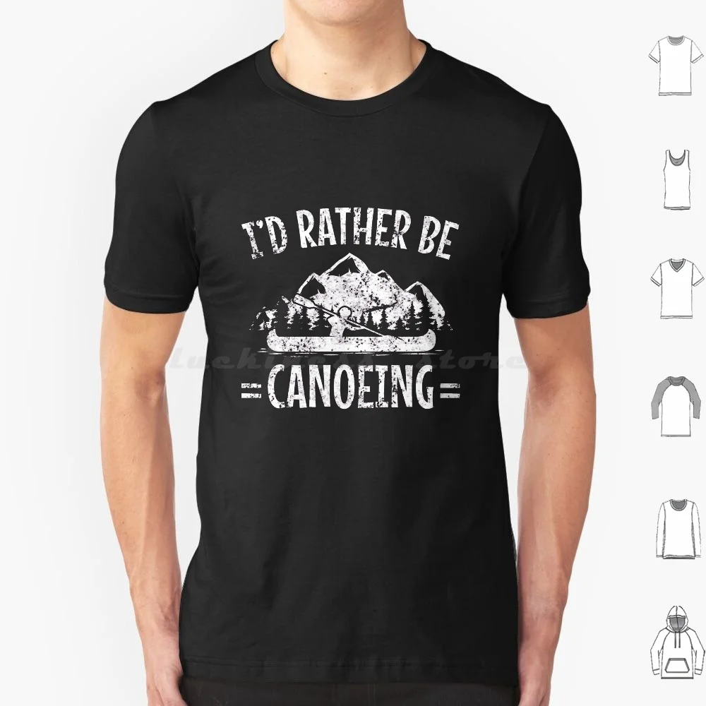 Canoe Design I'd Rather Be Canoeing T Shirt 6xl Cotton Cool Tee Canoe Canoeing Lake Paddle Rather Be River