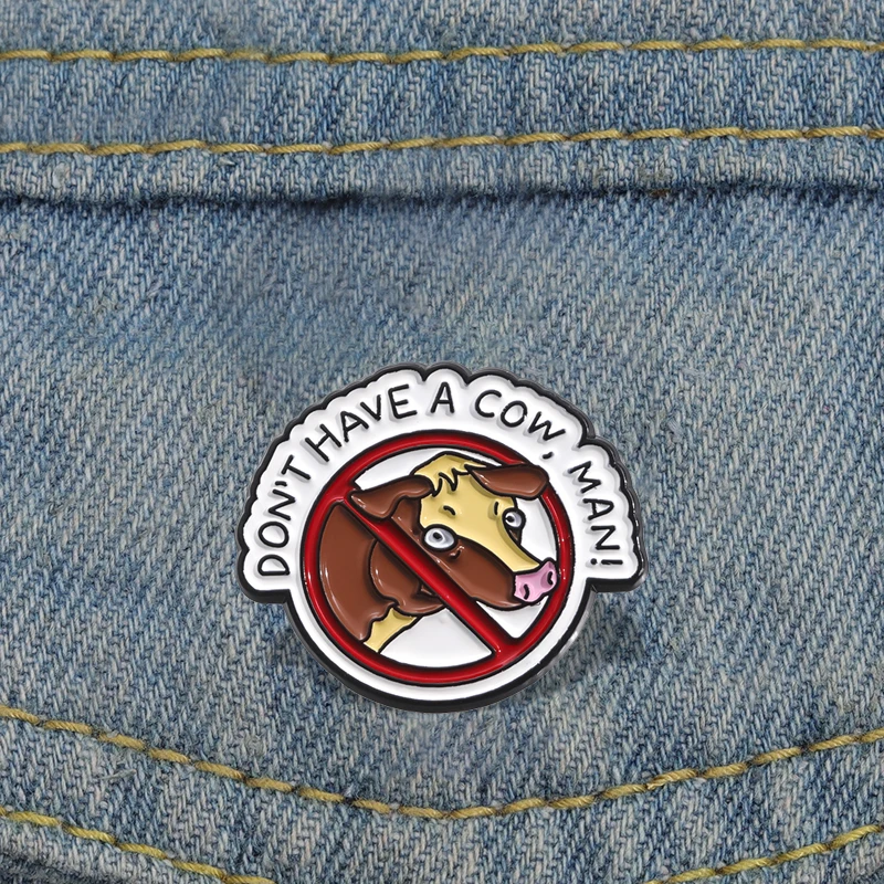 DON'T HAVE A COW,MAN! Enamel Pins Custom Humorous Suggestions Brooches Lapel Badges Animal Jewelry Gift for Friends