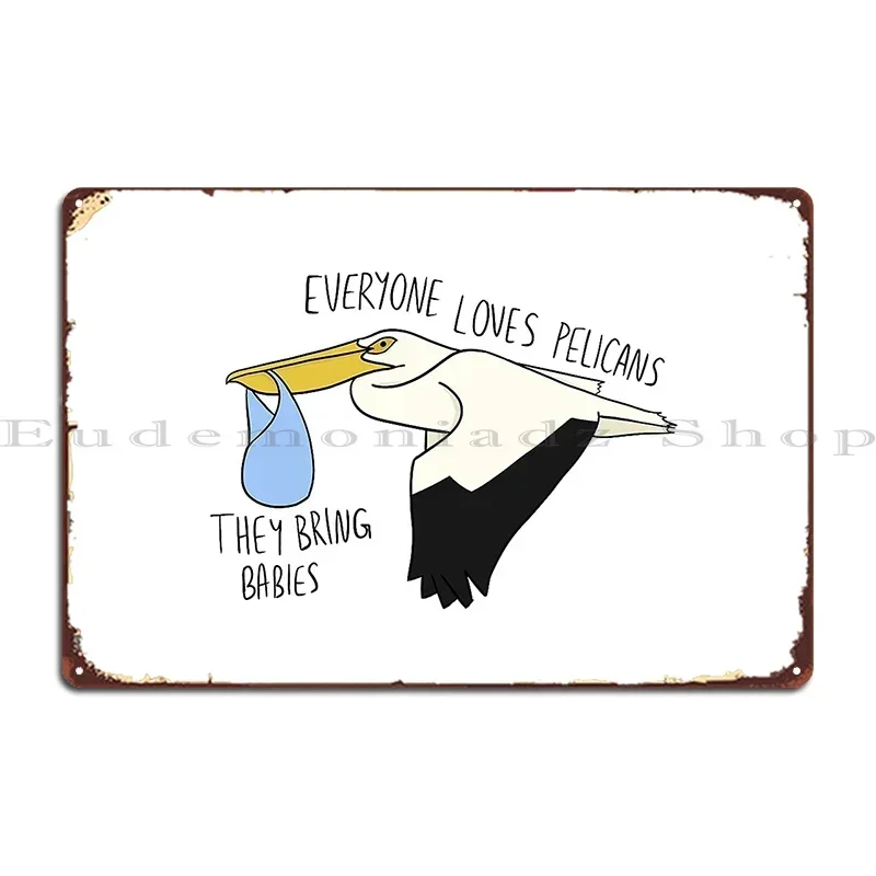 Community Everyone Loves Pelicans They Bring Babies Metal Sign Printed Wall Plaque Garage Plaques Wall Mural Tin Sign Poster