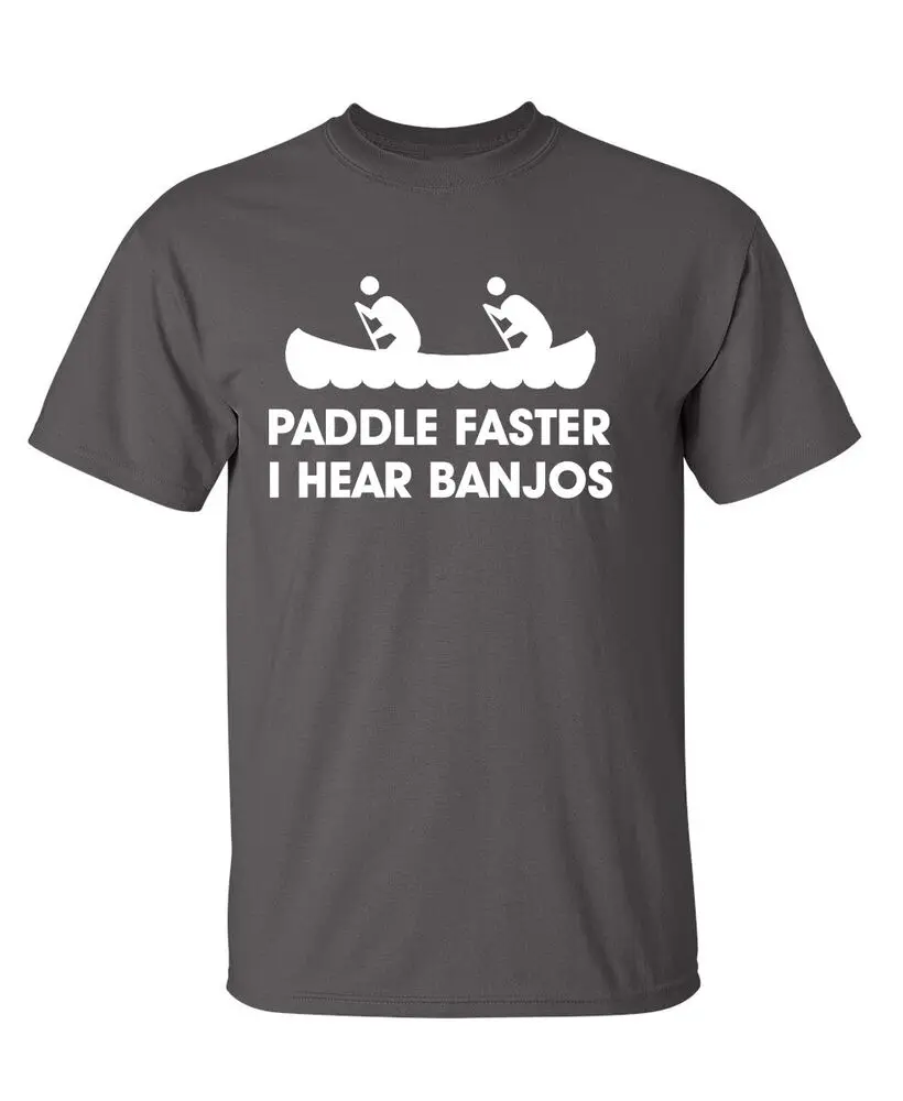 Paddle Faster I Hear Banjos Sarcastic Humor Graphic Novelty Funny T Shirt