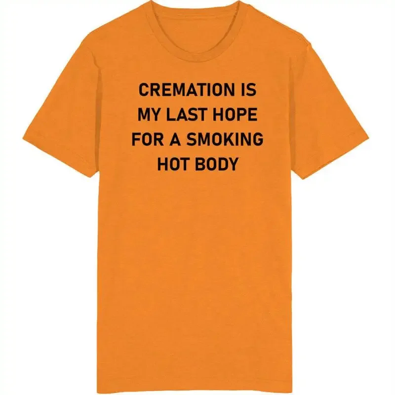 Cremation Is My Last Hope For A Smoking Hot Body T Shirt