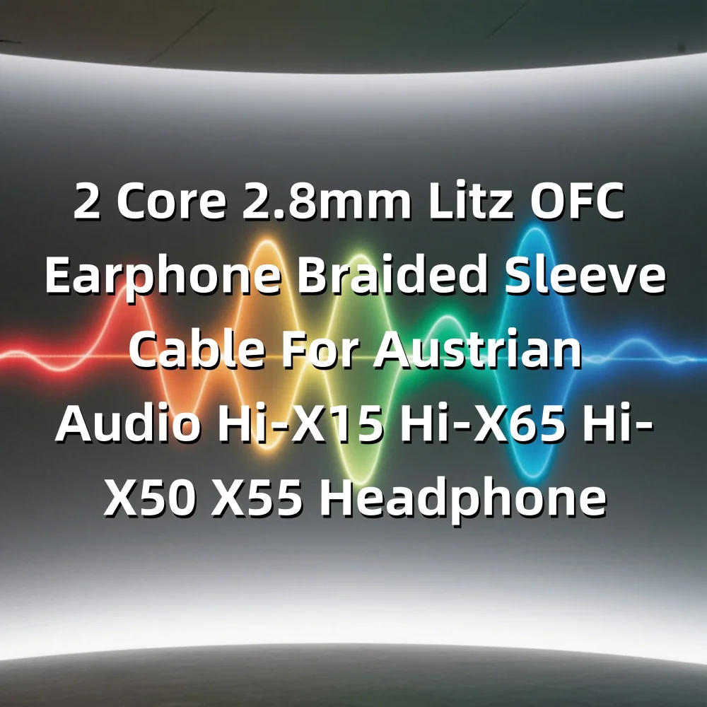 

2 Core 2.8mm Litz OFC Earphone Braided Sleeve Cable For Austrian Audio Hi-X15 Hi-X65 Hi-X50 X55 Headphone 8971