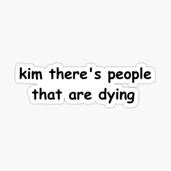 Kim There Is People That Are Dying  5PCS Stickers for Room Cute Background Car Print Cartoon Bumper Stickers Decorations Art