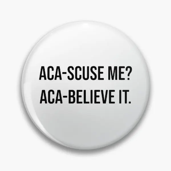 Aca Scuse Me Aca Believe It Pitch Perfec  Soft Button Pin Brooch Creative Cute Funny Badge Fashion Clothes Metal Jewelry Cartoon