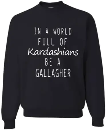 Freedomtees In a World Full Of Kardashians Be a Gallagher Unisex Sweatshirt Shameles