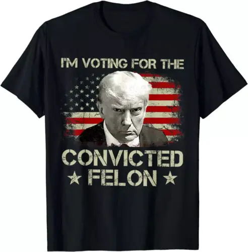 T-Shirt I'm Voting Convicted Felon 2024 - Trump 2024 Convicted Felon T-Shirt