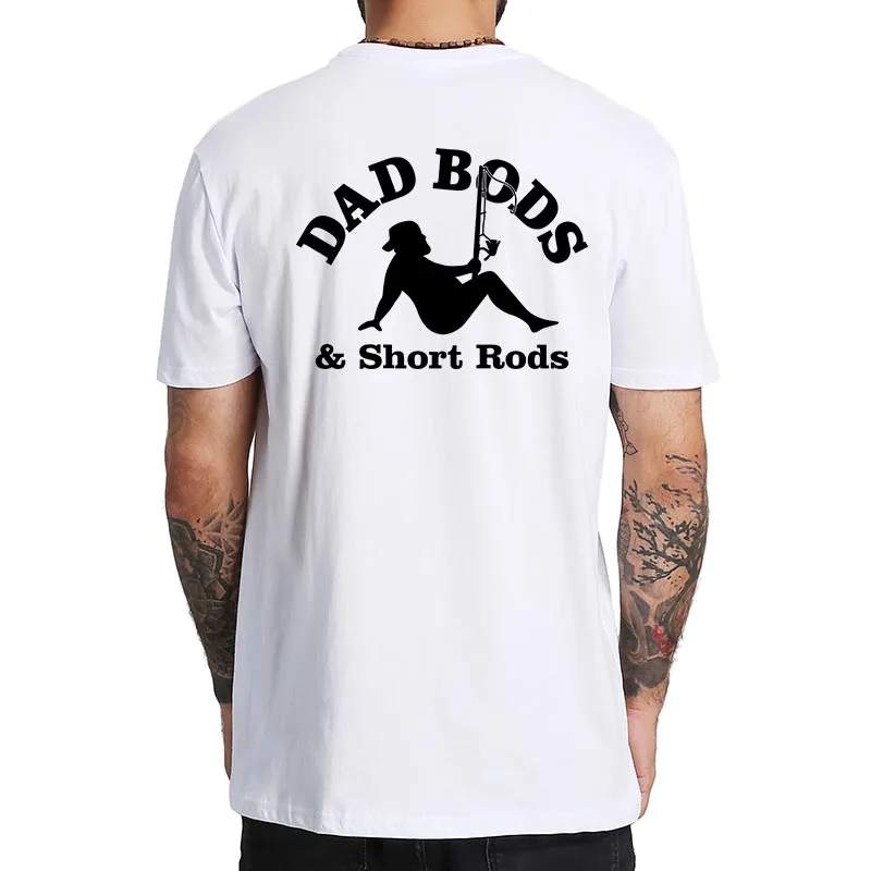 Dad Bods And Short Rods T Shirt Funny Man Fishing Lovers Humor Slang Back Print Tee Tops 100% Cotton Soft Unisex T-shirt EU Size