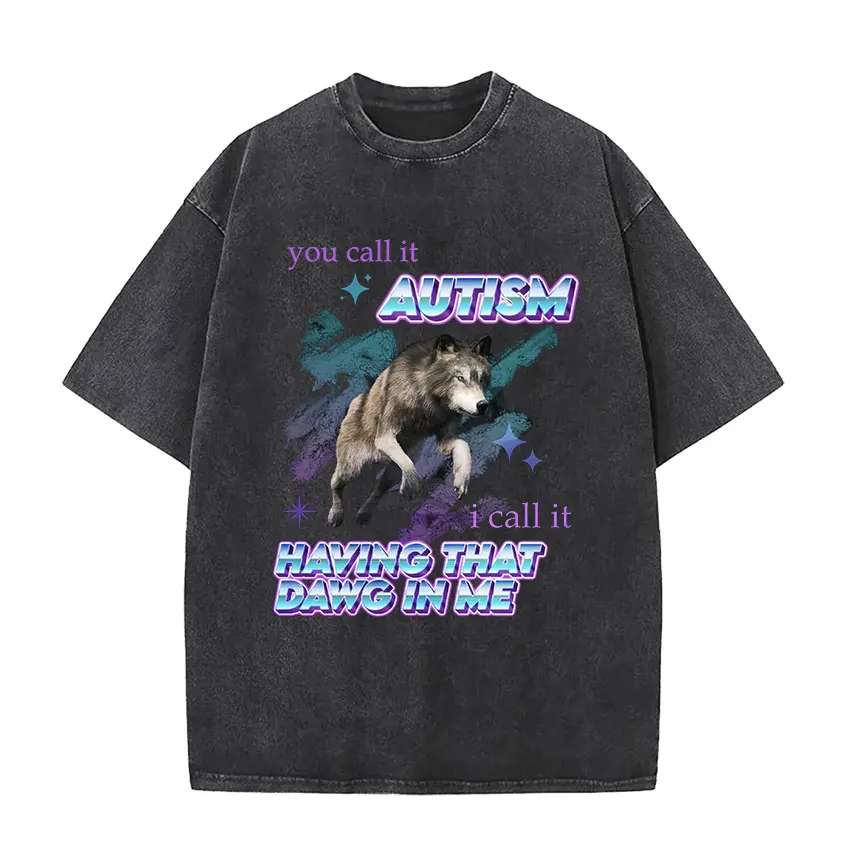 You Call It Autism I Call It Having That Dawg in Me Wolf Vintage Washed T Shirts Unisex Fashion Short Sleeve T-Shirt Streetwear
