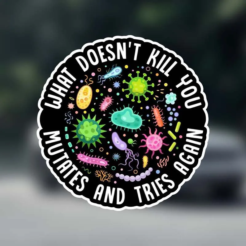 

Durable "What Doesn't Kill You, Mutates and Tries Again" Vinyl Sticker - Perfect for Laptops, Cars, Water Bottles | Matte