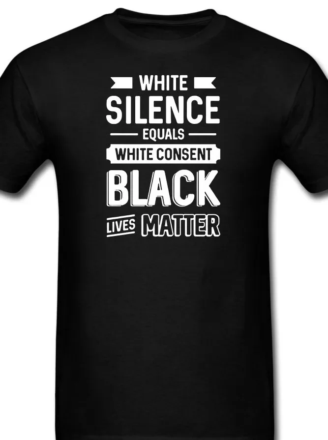 White silence equals white consent - Black Lives Matter BLM Protest T shirt Tee