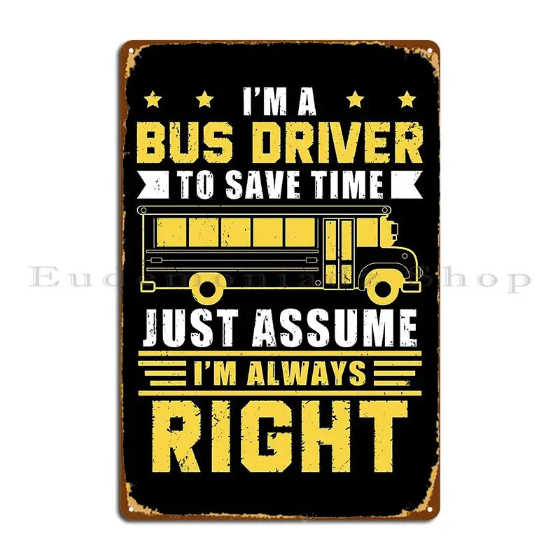 Bus Driver To Save Time I M Always Right Metal Plaque Poster Customized Pub Wall Plaque Wall Decor Cinema Tin Sign Poster