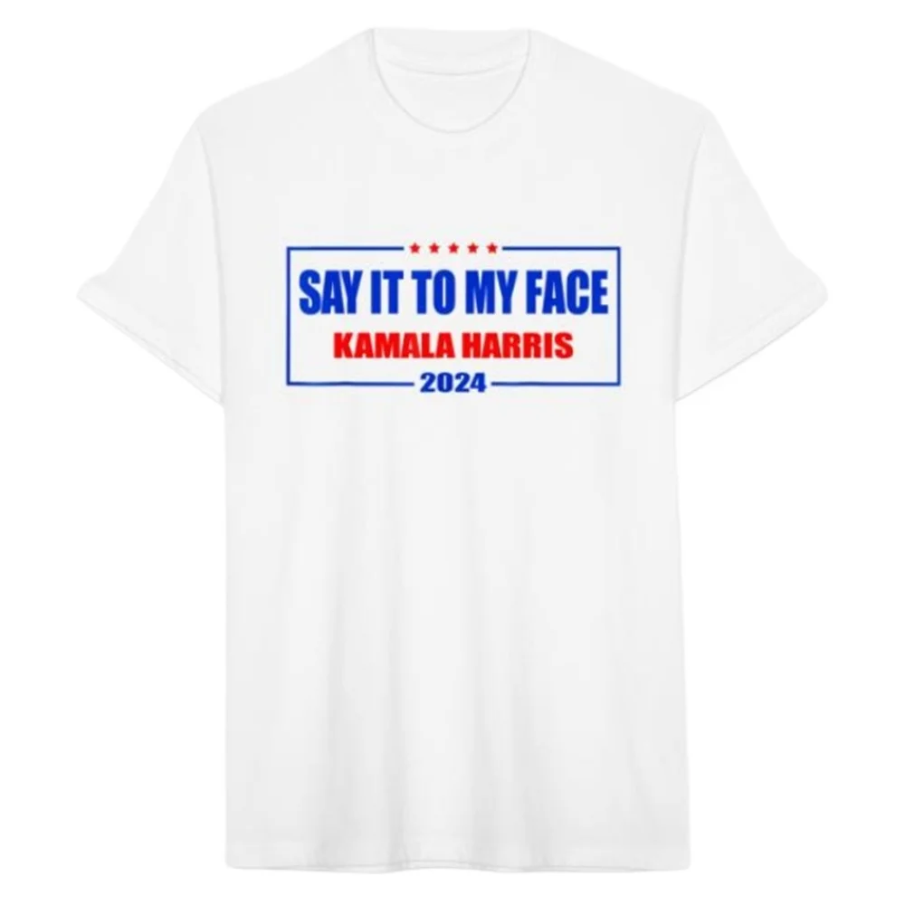 Say It To My Face Kamala Harris for President 2024 T-Shirt 100% Cotton O-Neck Short Sleeve Summer Casual Mens T-shirt Size S-3XL