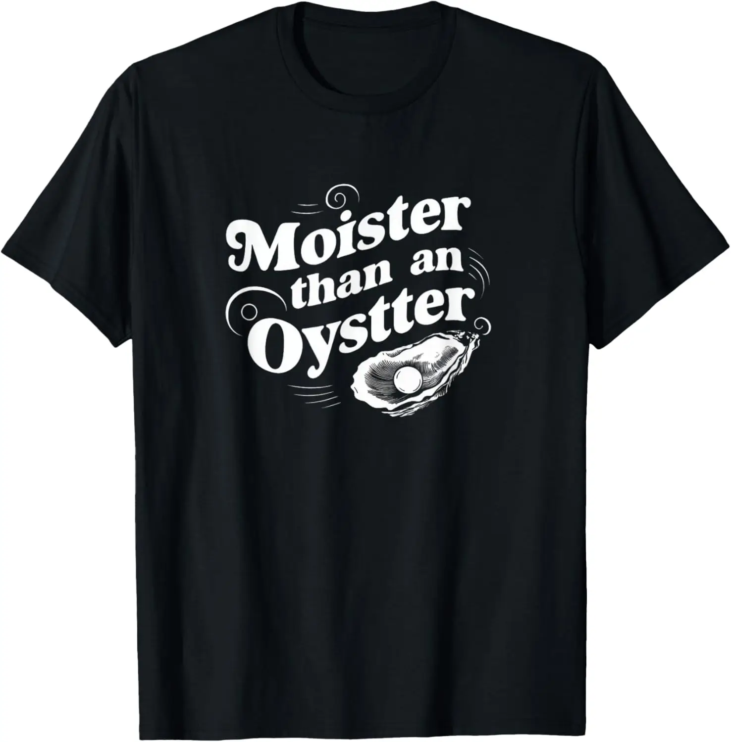 Moister Than An Oyster Funny Seafood Adult Humor T-Shirt