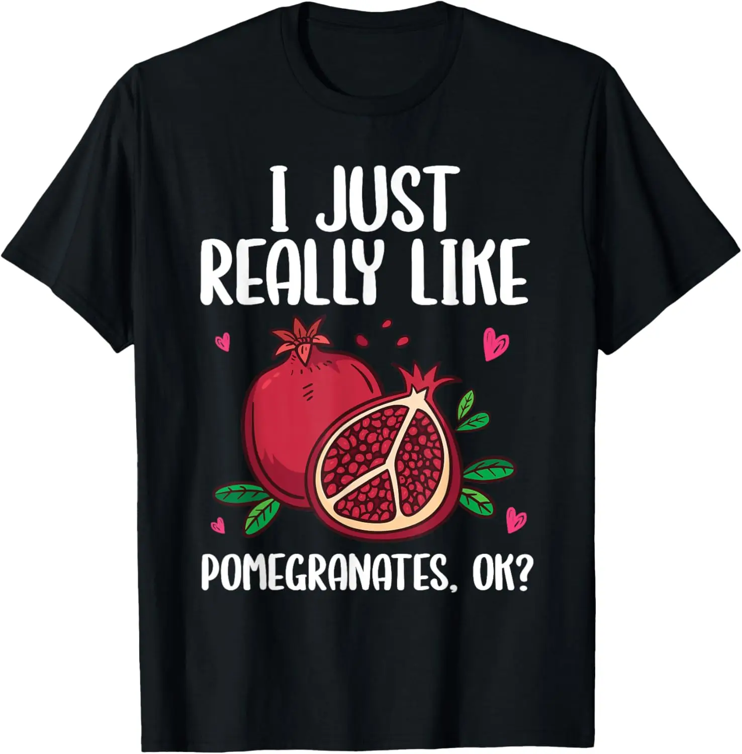 I Just Really Like Pomegranates, ok T-Shirt