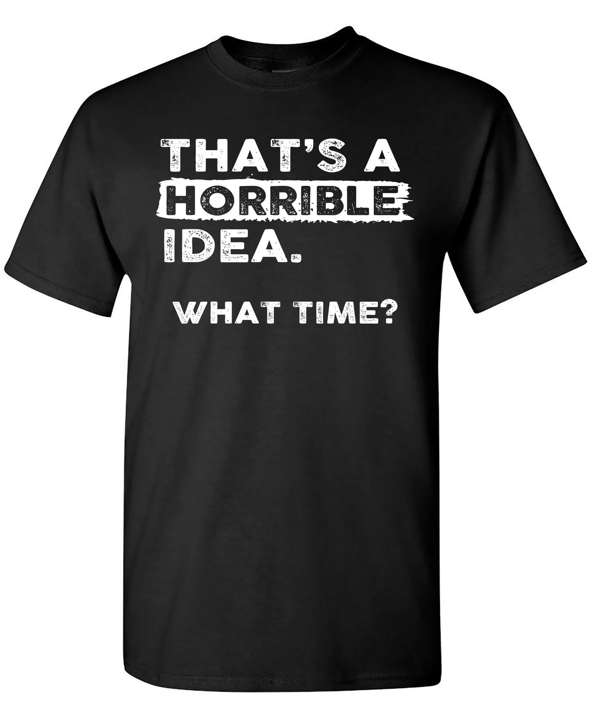 Thats a Horrible Idea What Time T-Shirt Funny Sarcastic Drinking Humor Men Women Cotton T-shirt Short Sleeve Tee Tops Clothing