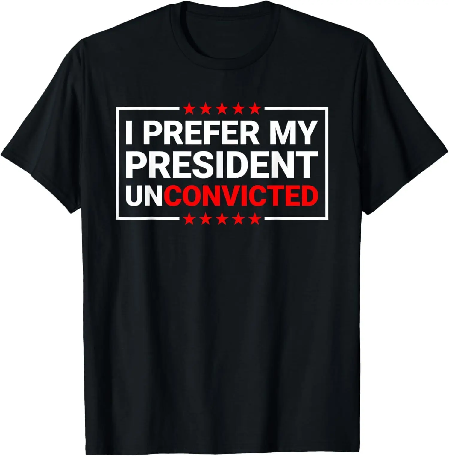 I Prefer My President Unconvicted Funny Anti Trump Unisex T-Shirt