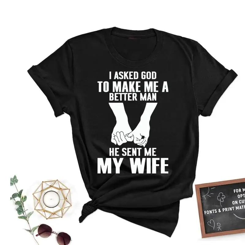 I Asked God To Make Me Better Man He Sent Me My Wife New Men s Shirt Size S 5xl