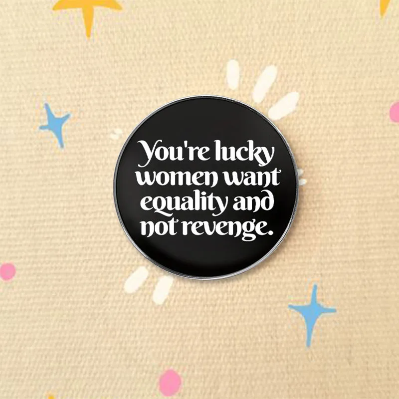 You're lucky women want equality and not revenge Enamel Pin Feminism Quote Women's Rights Activism Brooches Lapel Badge