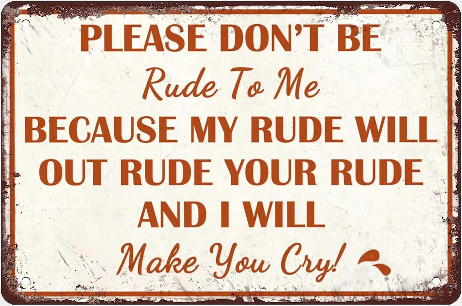 Please Dont Be Rude To Me Metal Tin Sign Because My Rude Will Out Rude Your Rude And I Will Make You Cry Funny Wall Decor For Ma