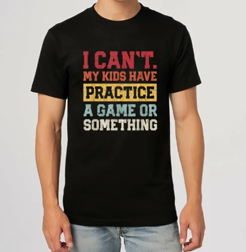 I Cant My Kids Have Practice A Game Or Something Gift T-Shirt S-3XL