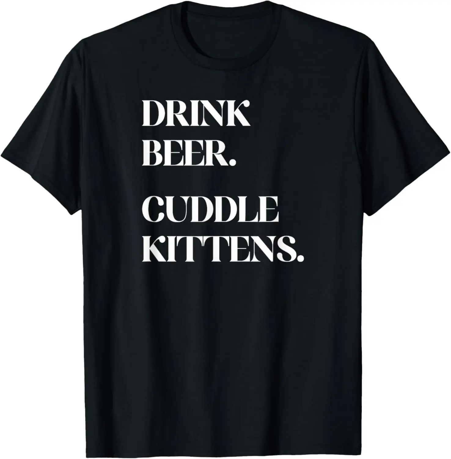 

Drink Beer. Cuddle Kittens. - Cat T-Shirt