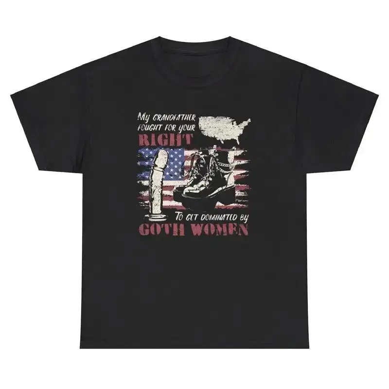 My Grandfather Fought For Your Right To Get Dominated By Goth Women T Shirt Tee