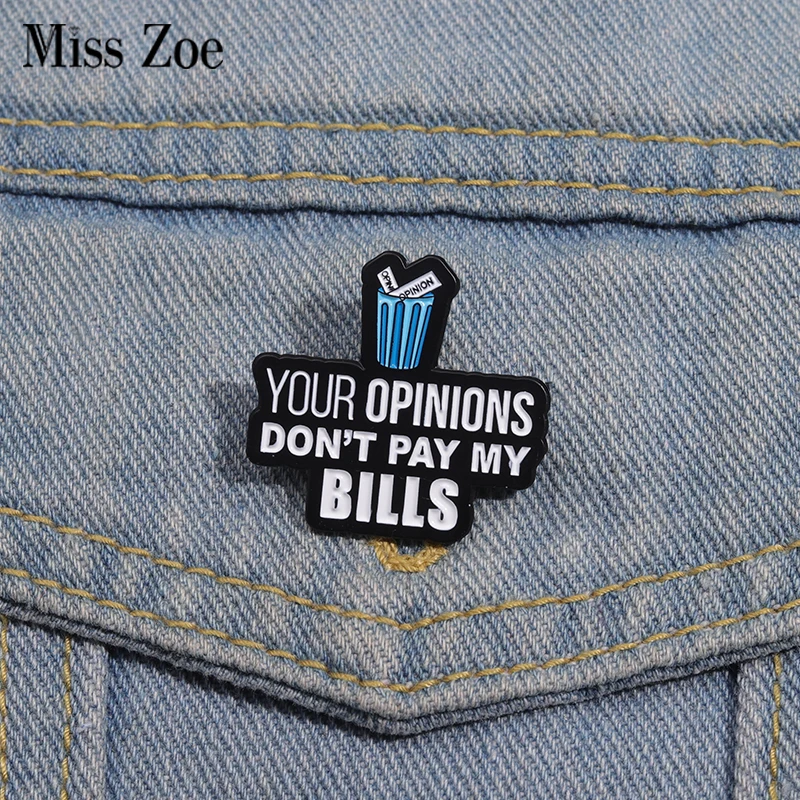 Stick to Your Own Opinion Enamel Pins Custom YOUR OPINIONS DON'T PAY MY BILLS Brooches Lapel Badges Jewelry Gift for Friends