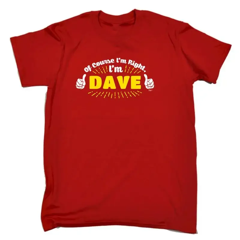 

Of Course Im Right Dave Mens Funny Novelty Top T Shirt