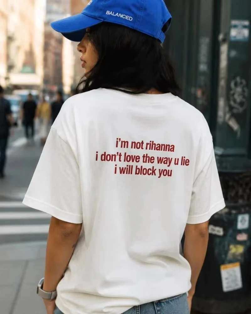Y2K Fashion T Shirt Im Not Rihanna Shirt Funny Sarcastic Meme Tee I Dont Love The Way U Lie I Will Block You Graphic Print Tees