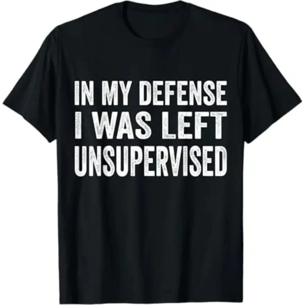 100% Cotton Casual T-Shirt In My Defense I Was Left Unsupervised T Shirt Cool Funny Tee T-Shirt Graphic Man Golf Gift T-Shirt For Men And Women